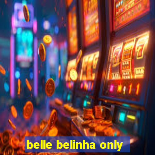 belle belinha only